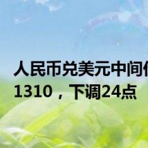 人民币兑美元中间价报7.1310，下调24点
