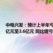 中电兴发:预计上半年亏损2.6亿元至3.6亿元 同比增亏