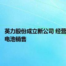英力股份成立新公司 经营范围含电池销售