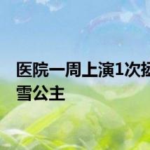 医院一周上演1次拯救白雪公主