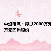 中熔电气：拟以2000万元-4000万元回购股份