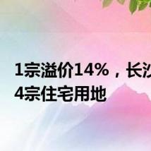 1宗溢价14%，长沙出让4宗住宅用地