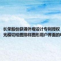 长荣股份获得外观设计专利授权：“带激光模切绘图排样图形用户界面的电脑”