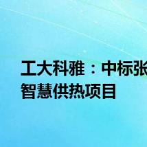 工大科雅：中标张家口智慧供热项目