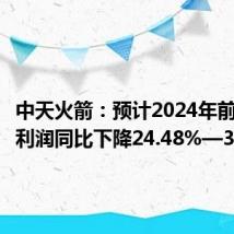 中天火箭:预计2024年前半年净利润同比下降24.48%—39.58%