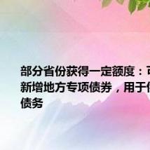 部分省份获得一定额度：可将部分新增地方专项债券，用于偿还存量债务