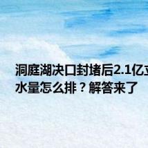 洞庭湖决口封堵后2.1亿立方米水量怎么排？解答来了