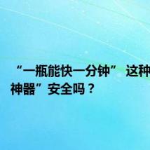 “一瓶能快一分钟” 这种“体考神器”安全吗？