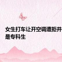 女生打车让开空调遭拒并被嘲笑是专科生