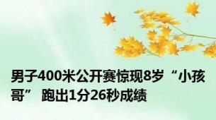 男子400米公开赛惊现8岁“小孩哥” 跑出1分26秒成绩