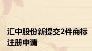 汇中股份新提交2件商标注册申请