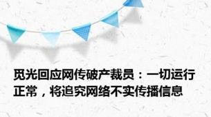 觅光回应网传破产裁员：一切运行正常，将追究网络不实传播信息