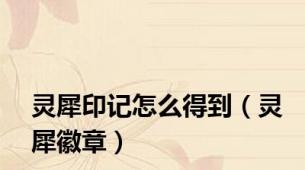 灵犀印记怎么得到（灵犀徽章）