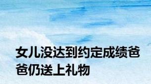 女儿没达到约定成绩爸爸仍送上礼物