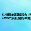 EIA短期能源展望报告：预计2024年WTI原油价格为82美元/桶