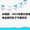 中电联：2023年部分发电集团火电业务仍处于亏损状态