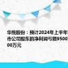 华统股份：预计2024年上半年归属于上市公司股东的净利润亏损9500万元~12000万元