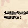 小鸡腿的做法视频（小鸡腿的做法）