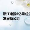 浙江建投6亿元成立产投发展新公司