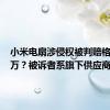 小米电扇涉侵权被判赔格力185万？被诉者系旗下供应商