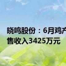 晓鸣股份：6月鸡产品销售收入3425万元