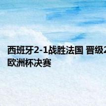 西班牙2-1战胜法国 晋级2024年欧洲杯决赛