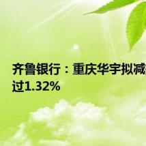齐鲁银行：重庆华宇拟减持不超过1.32%