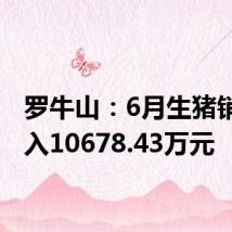 罗牛山:6月生猪销售收入10678.43万元