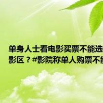 单身人士看电影买票不能选核心观影区?#影院称单人购票不能选C