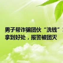 男子帮诈骗团伙“洗钱”15万没拿到好处,报警被团灭