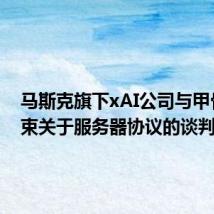 马斯克旗下xAI公司与甲骨文结束关于服务器协议的谈判