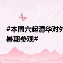 #本周六起清华对外开放暑期参观#