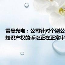 雷曼光电:公司针对个别公司侵犯知识产权的诉讼正在正常审理中