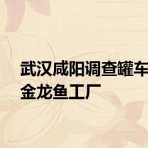 武汉咸阳调查罐车到过金龙鱼工厂