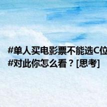 #单人买电影票不能选C位合理吗#对此你怎么看？[思考]