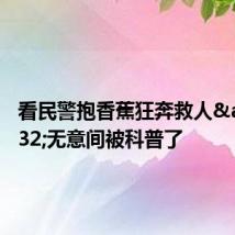 看民警抱香蕉狂奔救人&#32;无意间被科普了