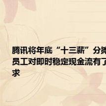 腾讯将年底“十三薪”分摊到月薪：员工对即时稳定现金流有了更高诉求