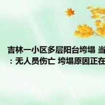 吉林一小区多层阳台垮塌 当地街办:无人员伤亡 垮塌原因正在调查