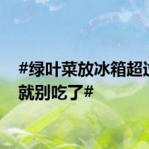 #绿叶菜放冰箱超过3天就别吃了#
