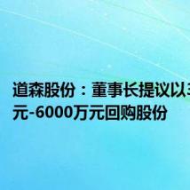 道森股份：董事长提议以3000万元-6000万元回购股份