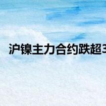沪镍主力合约跌超3%