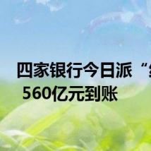 四家银行今日派“红包” 560亿元到账
