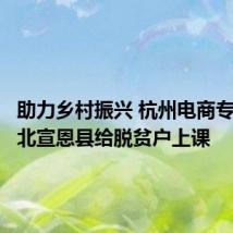 助力乡村振兴 杭州电商专家到湖北宣恩县给脱贫户上课