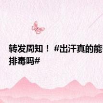 转发周知! #出汗真的能帮身体排毒吗#