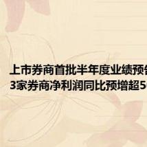 上市券商首批半年度业绩预告出炉:3家券商净利润同比预增超50%