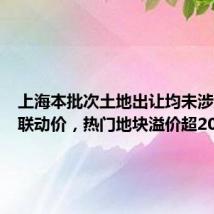 上海本批次土地出让均未涉及房地联动价,热门地块溢价超20%