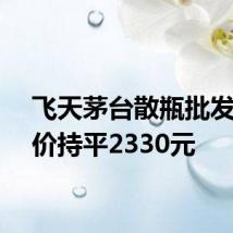 飞天茅台散瓶批发参考价持平2330元