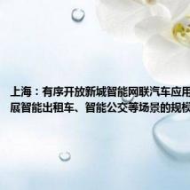 上海:有序开放新城智能网联汽车应用范围,开展智能出租车、智能公交等场景的规模化应用