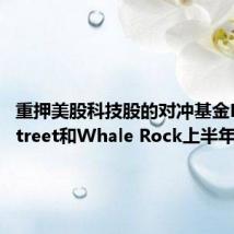 重押美股科技股的对冲基金Light Street和Whale Rock上半年大涨
