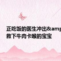 正吃饭的医生冲出&#32;救下牛肉卡喉的宝宝